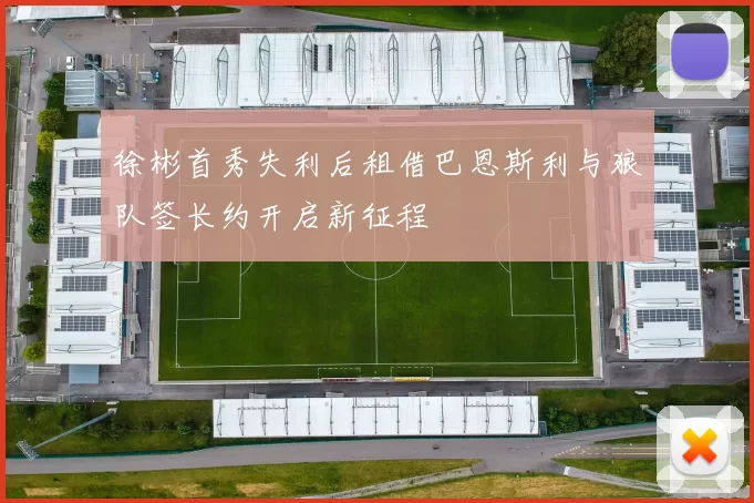 徐彬首秀失利后租借巴恩斯利与狼队签长约开启新征程